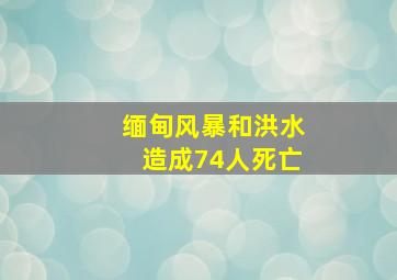 缅甸风暴和洪水造成74人死亡