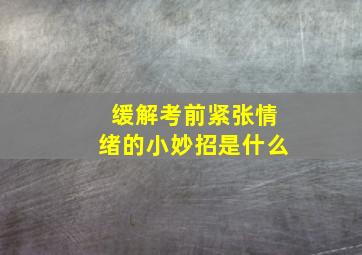 缓解考前紧张情绪的小妙招是什么