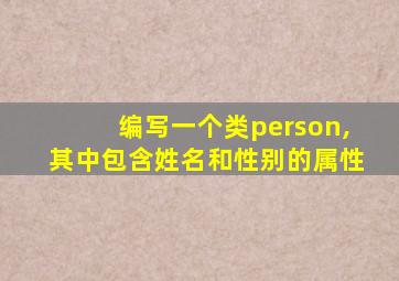 编写一个类person,其中包含姓名和性别的属性