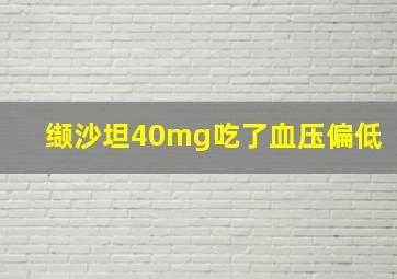 缬沙坦40mg吃了血压偏低