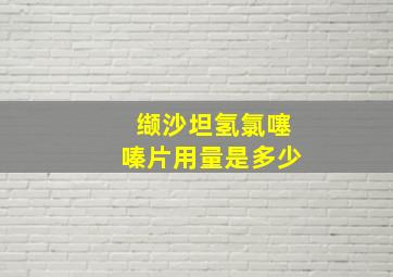 缬沙坦氢氯噻嗪片用量是多少