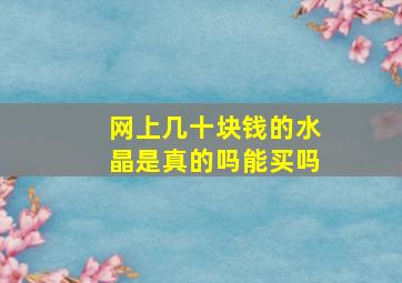 网上几十块钱的水晶是真的吗能买吗