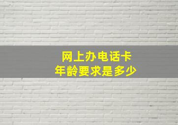 网上办电话卡年龄要求是多少