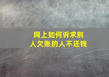 网上如何诉求别人欠账的人不还钱