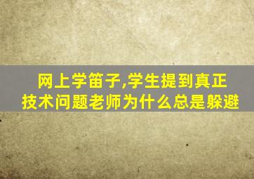 网上学笛子,学生提到真正技术问题老师为什么总是躲避