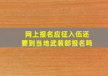 网上报名应征入伍还要到当地武装部报名吗