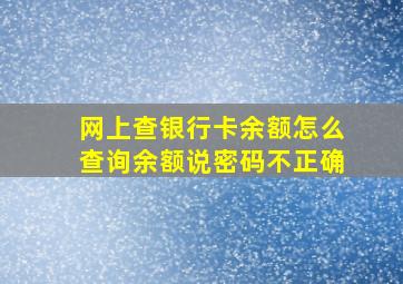 网上查银行卡余额怎么查询余额说密码不正确