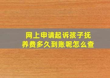 网上申请起诉孩子抚养费多久到账呢怎么查