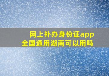 网上补办身份证app全国通用湖南可以用吗