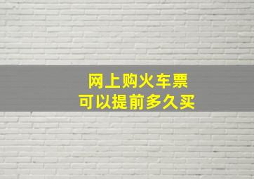 网上购火车票可以提前多久买