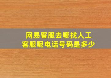 网易客服去哪找人工客服呢电话号码是多少