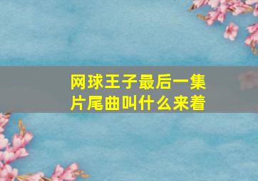 网球王子最后一集片尾曲叫什么来着