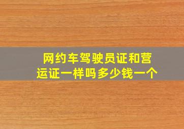 网约车驾驶员证和营运证一样吗多少钱一个