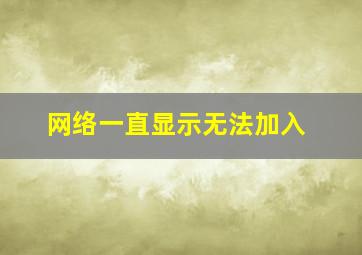 网络一直显示无法加入