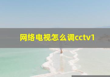 网络电视怎么调cctv1