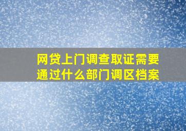 网贷上门调查取证需要通过什么部门调区档案