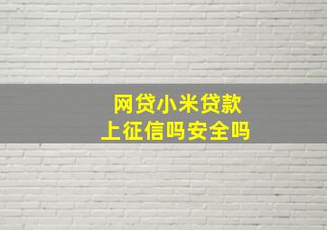 网贷小米贷款上征信吗安全吗