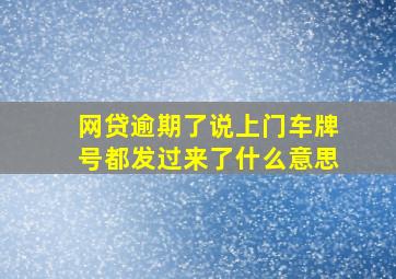 网贷逾期了说上门车牌号都发过来了什么意思