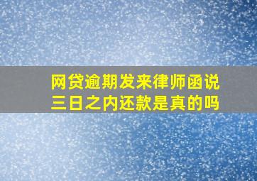 网贷逾期发来律师函说三日之内还款是真的吗