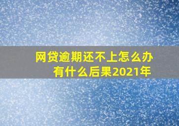 网贷逾期还不上怎么办有什么后果2021年