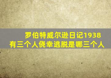 罗伯特威尔逊日记1938有三个人侥幸逃脱是哪三个人