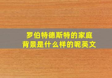 罗伯特德斯特的家庭背景是什么样的呢英文