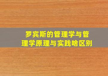 罗宾斯的管理学与管理学原理与实践啥区别