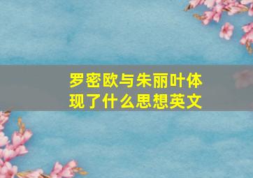 罗密欧与朱丽叶体现了什么思想英文