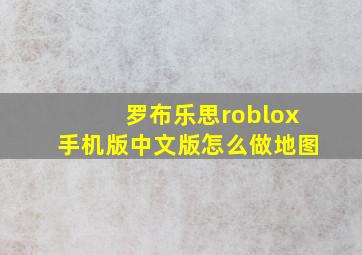 罗布乐思roblox手机版中文版怎么做地图