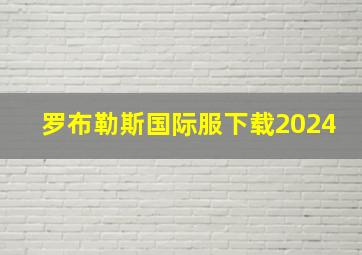 罗布勒斯国际服下载2024