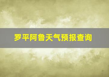 罗平阿鲁天气预报查询