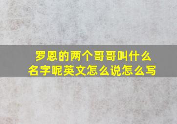 罗恩的两个哥哥叫什么名字呢英文怎么说怎么写