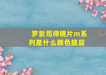 罗敦司得镜片m系列是什么颜色膜层