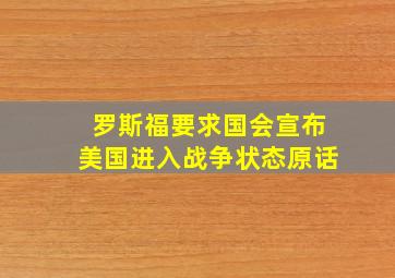 罗斯福要求国会宣布美国进入战争状态原话