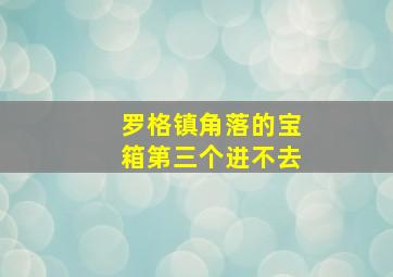 罗格镇角落的宝箱第三个进不去