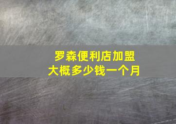 罗森便利店加盟大概多少钱一个月