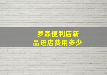 罗森便利店新品进店费用多少