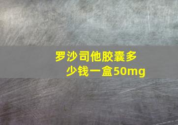 罗沙司他胶囊多少钱一盒50mg