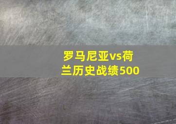 罗马尼亚vs荷兰历史战绩500