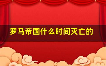 罗马帝国什么时间灭亡的