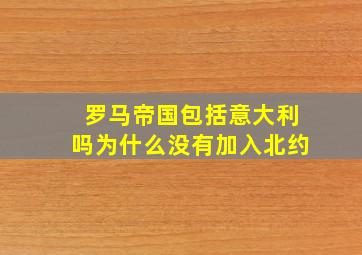 罗马帝国包括意大利吗为什么没有加入北约