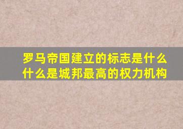 罗马帝国建立的标志是什么什么是城邦最高的权力机构