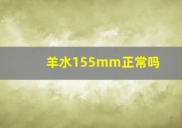 羊水155mm正常吗