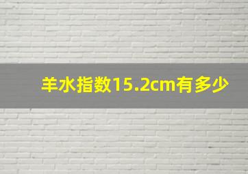 羊水指数15.2cm有多少