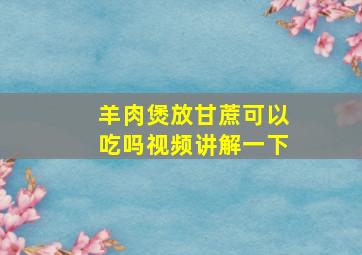 羊肉煲放甘蔗可以吃吗视频讲解一下