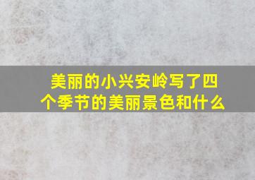 美丽的小兴安岭写了四个季节的美丽景色和什么