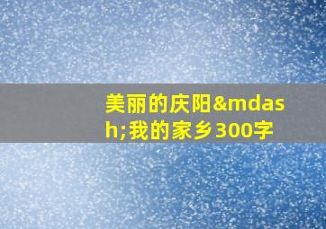 美丽的庆阳—我的家乡300字