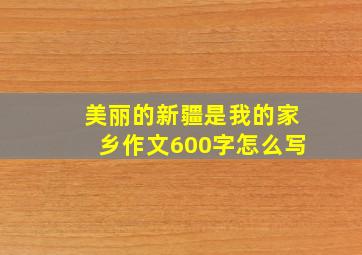 美丽的新疆是我的家乡作文600字怎么写