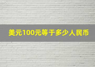 美元100元等于多少人民币