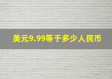 美元9.99等于多少人民币